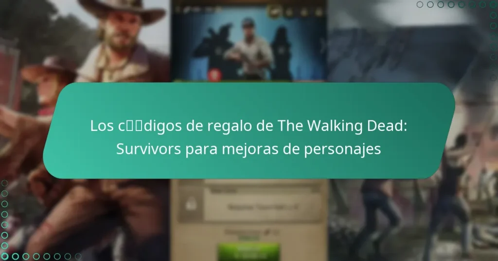 Los códigos de regalo de The Walking Dead: Survivors para mejoras de personajes